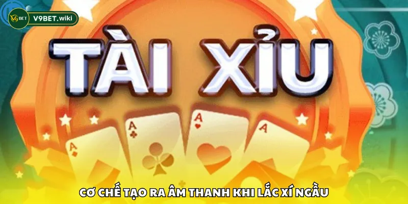 Cơ chế tạo ra âm thanh khi lắc xí ngầu